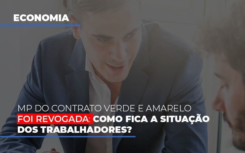 Mp Do Contrato Verde E Amarelo Foi Revogada Como Fica A Situacao Dos Trabalhadores Notícias E Artigos Contábeis Notícias E Artigos Contábeis - LO Consultoria