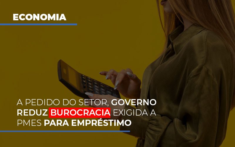 A Pedido Do Setor Governo Reduz Burocracia Exigida A Pmes Para Empresario Notícias E Artigos Contábeis Notícias E Artigos Contábeis - LO Consultoria