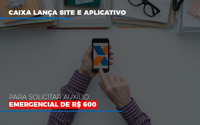 Caixa Lanca Site E Aplicativo Para Solicitar Auxilio Emergencial De Rs 600 Notícias E Artigos Contábeis Notícias E Artigos Contábeis - LO Consultoria