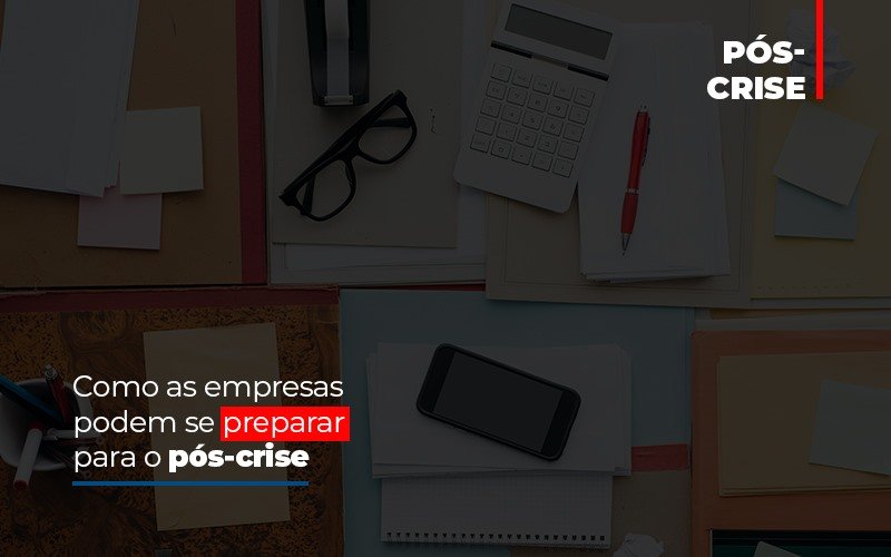 Como As Empresas Podem Se Preparar Para O Pos Crise Notícias E Artigos Contábeis Notícias E Artigos Contábeis - LO Consultoria