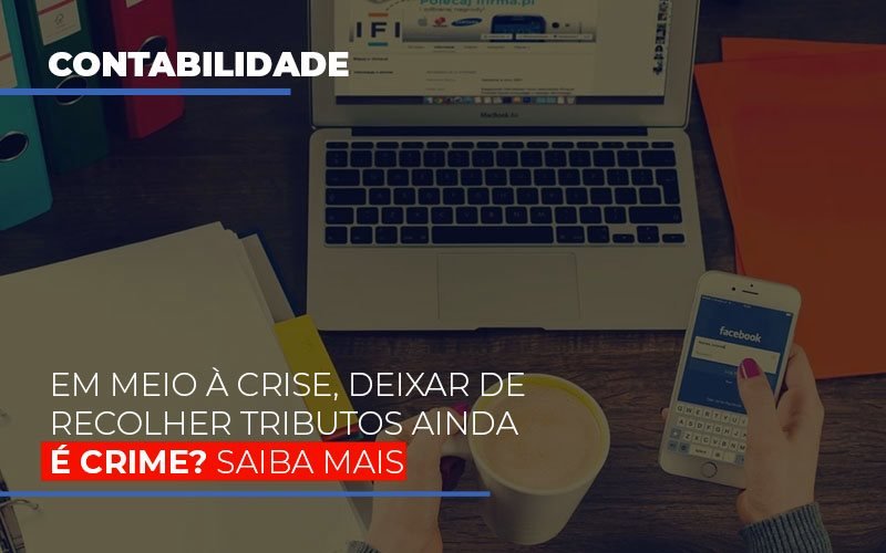 Em Meio A Crise Deixar De Recolher Tributos Ainda E Crime Notícias E Artigos Contábeis Notícias E Artigos Contábeis - LO Consultoria