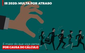 Ir 2020 Multa Por Atraso E Maior Do Que Voce Pensa Por Causa Do Calculo Restituição Notícias E Artigos Contábeis Notícias E Artigos Contábeis - LO Consultoria