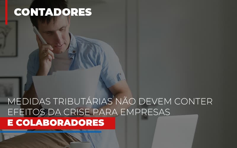 Medidas Tributarias Nao Devem Conter Efeitos Da Crise Para Empresas E Colaboradores Notícias E Artigos Contábeis Notícias E Artigos Contábeis - LO Consultoria