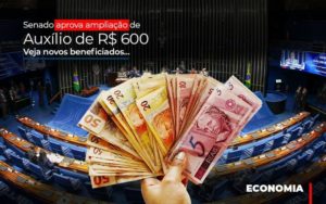 Senado Aprova Ampliacao De Auxilio De Rs 600 Veja Novos Beneficiados Notícias E Artigos Contábeis Notícias E Artigos Contábeis - LO Consultoria