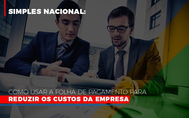 Simples Nacional Como Usar A Folha De Pagamento Para Reduzir Os Custos Da Empresa Notícias E Artigos Contábeis Notícias E Artigos Contábeis - LO Consultoria