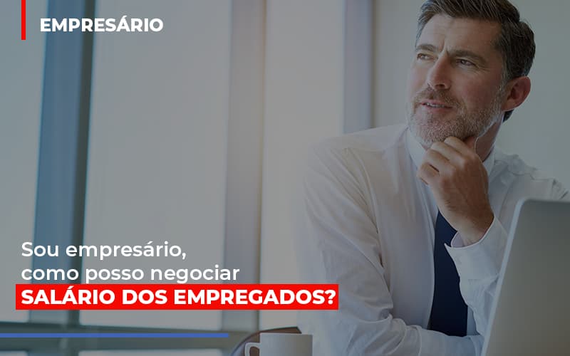 Sou Empresario Como Posso Negociar Salario Dos Empregados Notícias E Artigos Contábeis Notícias E Artigos Contábeis - LO Consultoria