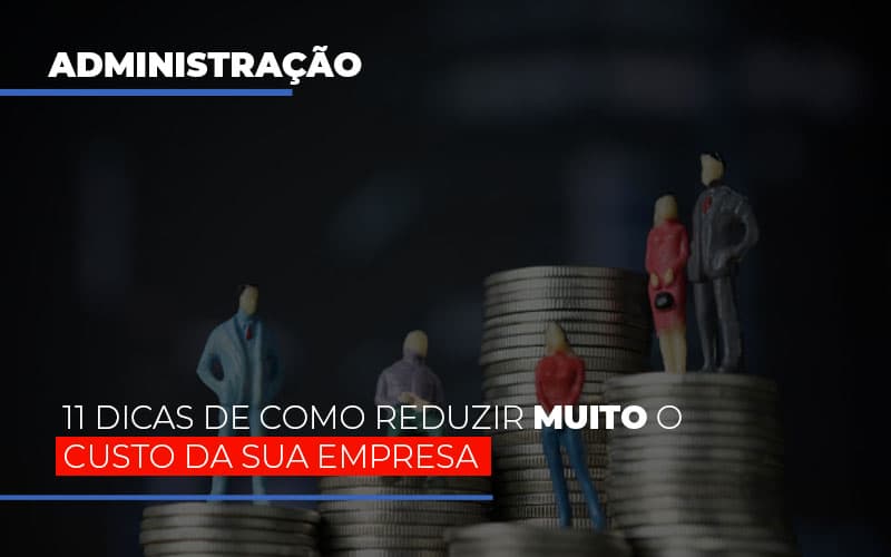 11 Dicas De Como Reduzir Muito O Custo Da Sua Empresa Notícias E Artigos Contábeis Notícias E Artigos Contábeis - LO Consultoria