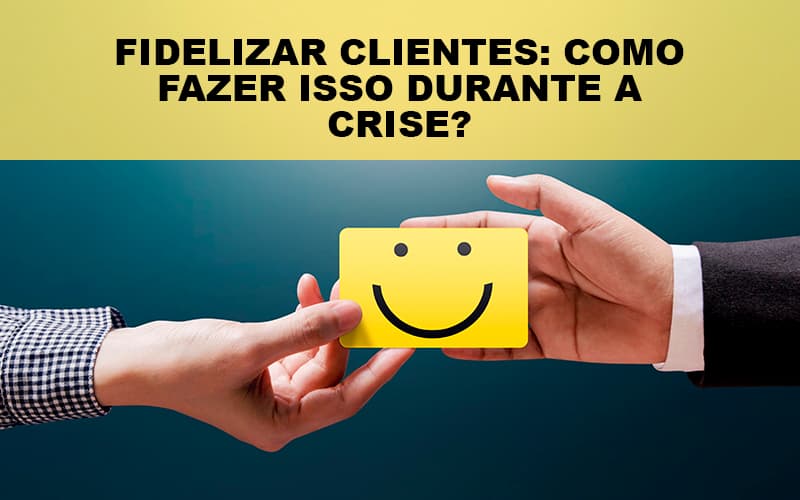 Fidelizar Clientes Como Fazer Isso Durante A Crise Notícias E Artigos Contábeis Notícias E Artigos Contábeis - LO Consultoria