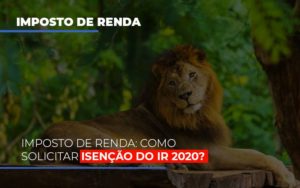 Imposto De Renda Como Solicitar Isencao Do Ir 2020 Notícias E Artigos Contábeis Notícias E Artigos Contábeis - LO Consultoria