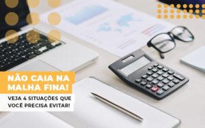 Nao Caia Na Malha Fina Veja 4 Situacoes Que Voce Precisa Evitar Notícias E Artigos Contábeis Notícias E Artigos Contábeis - LO Consultoria