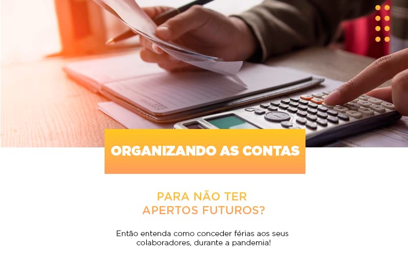 Organizando As Contas Para Nao Ter Apertos Futuros Entao Entenda Como Conceder Ferias Aos Seus Colaboradores Durante A Pandemia Notícias E Artigos Contábeis Notícias E Artigos Contábeis - LO Consultoria