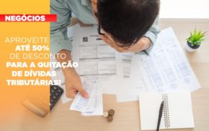 Aproveite Ate 50 De Desconto Para A Quitacao De Dividas Tributarias Notícias E Artigos Contábeis - LO Consultoria