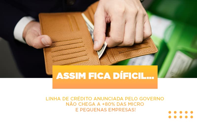 Assim Fica Dificil Linha De Credito Anunciada Pelo Governo Nao Chega A 80 Das Micro E Pequenas Empresas Notícias E Artigos Contábeis Notícias E Artigos Contábeis - LO Consultoria