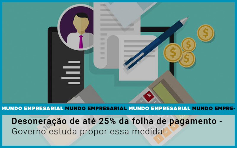 Desoneracao De Ate 25 Da Folha De Pagamento Governo Estuda Propor Essa Medida Notícias E Artigos Contábeis - LO Consultoria