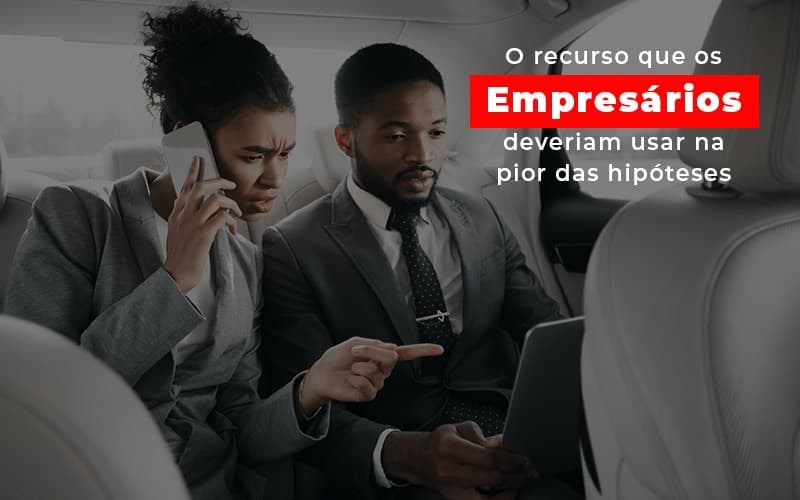 O Recurso Que Os Empresarios Deveriam Usar Na Pior Das Hipoteses Notícias E Artigos Contábeis Notícias E Artigos Contábeis - LO Consultoria