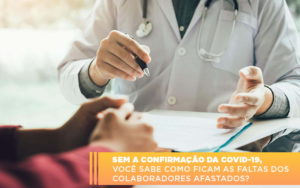 Sem A Confirmacao De Covid 19 Voce Sabe Como Ficam As Faltas Dos Colaboradores Afastados Notícias E Artigos Contábeis - LO Consultoria