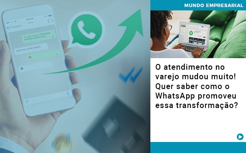 O Atendimento No Varejo Mudou Muito Quer Saber Como O Whatsapp Promoveu Essa Transformacao Notícias E Artigos Contábeis - LO Consultoria