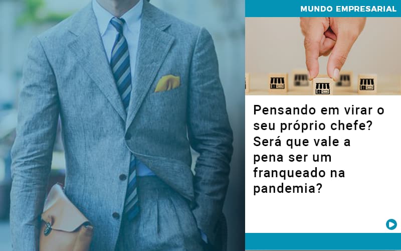 Pensando Em Virar O Seu Proprio Chefe Sera Que Vale A Pena Ser Um Franqueado Na Pandemia Notícias E Artigos Contábeis - LO Consultoria