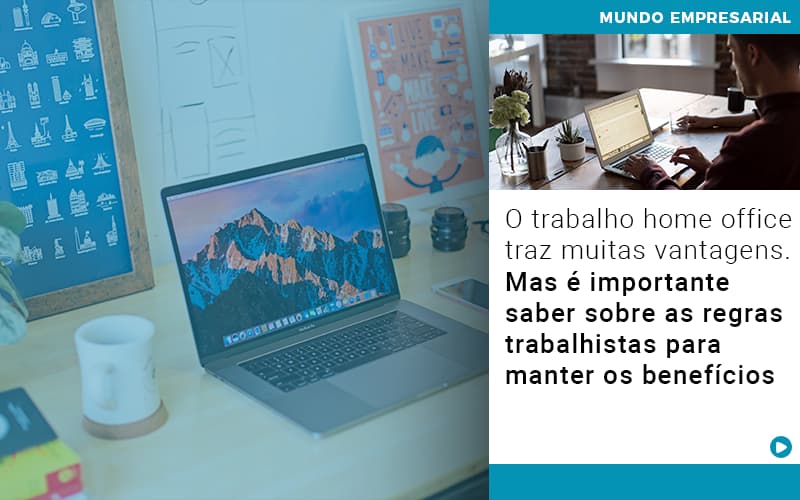 O Trabalho Home Office Traz Muitas Vantagens Mas E Importante Saber Sobre As Regras Trabalhistas Para Manter Os Beneficios Notícias E Artigos Contábeis - LO Consultoria