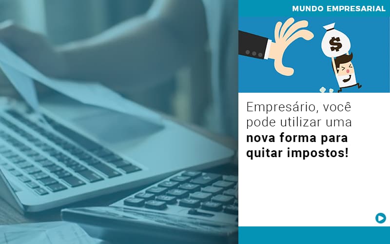 Empresario Voce Pode Utilizar Uma Nova Forma Para Quitar Impostos Notícias E Artigos Contábeis - LO Consultoria