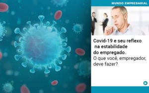 Covid 19 E Seu Reflexo Na Estabilidade Do Empregado O Que Voce Empregador Deve Fazer Notícias E Artigos Contábeis - LO Consultoria