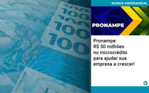 Pronampe Rs 50 Milhoes No Microcredito Para Ajudar Sua Empresa A Crescer Quero Montar Uma Empresa - LO Consultoria