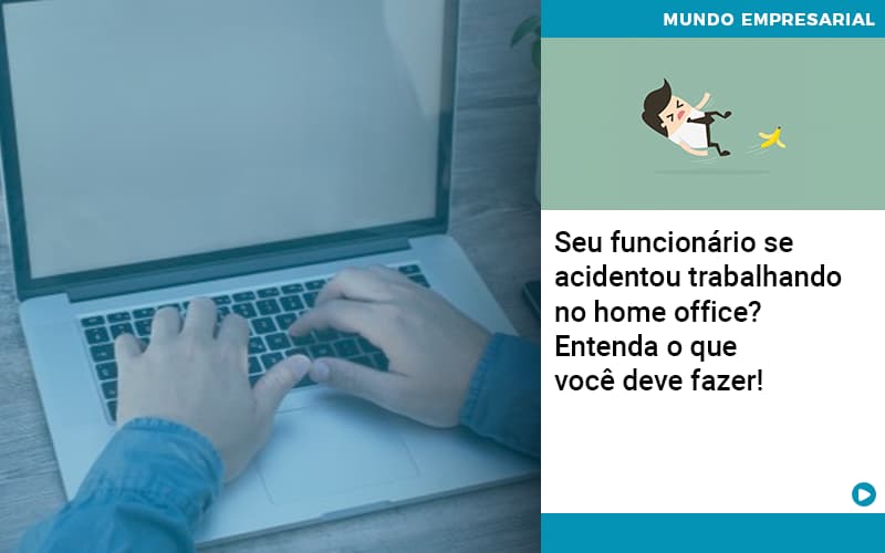 Seu Funcionario Se Acidentou Trabalhando No Home Office Entenda O Que Voce Pode Fazer - LO Consultoria