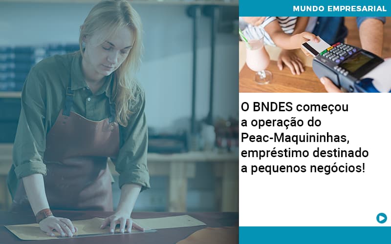 O Bndes Começou A Operação Do Peac Maquininhas, Empréstimo Destinado A Pequenos Negócios! - LO Consultoria