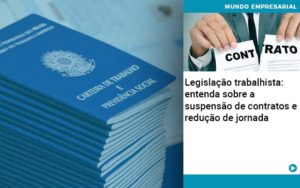 Legislacao Trabalhista Entenda Sobre A Suspensao De Contratos E Reducao De Jornada Quero Montar Uma Empresa - LO Consultoria