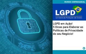 Lgpd Em Acao 5 Dicas Para Elaborar As Politicas De Privacidade Do Seu Negocio - LO Consultoria