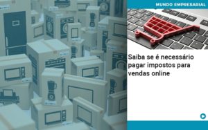 Saiba Se E Necessario Pagar Impostos Para Vendas Online Quero Montar Uma Empresa - LO Consultoria