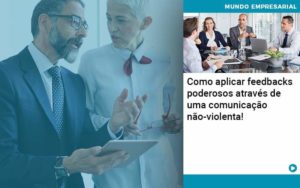 Como Aplicar Feedbacks Poderosos Atraves De Uma Comunicacao Nao Violenta Quero Montar Uma Empresa - LO Consultoria