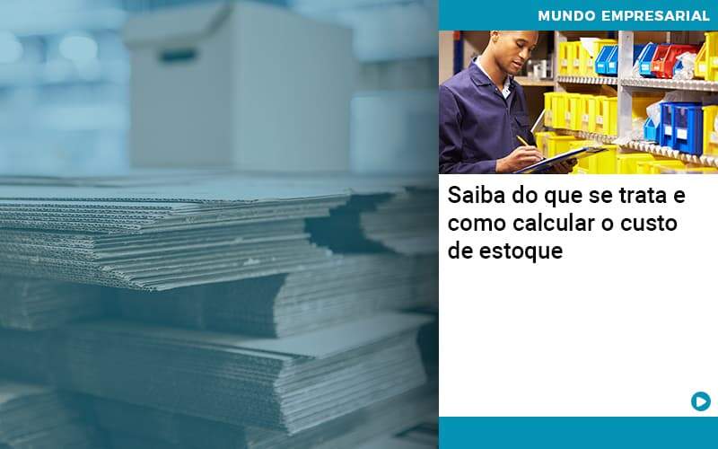 Saiba Do Que Se Trata E Como Calcular O Custo De Estoque Quero Montar Uma Empresa - LO Consultoria