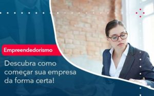 Descubra Como Comecar Sua Empresa Da Forma Certa Quero Montar Uma Empresa - LO Consultoria