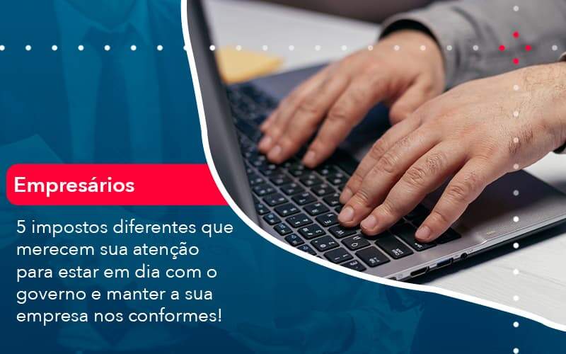 5 Impostos Diferentes Que Merecem Sua Atencao Para Estar En Dia Com O Governo E Manter A Sua Empresa Nos Conformes 1 - LO Consultoria