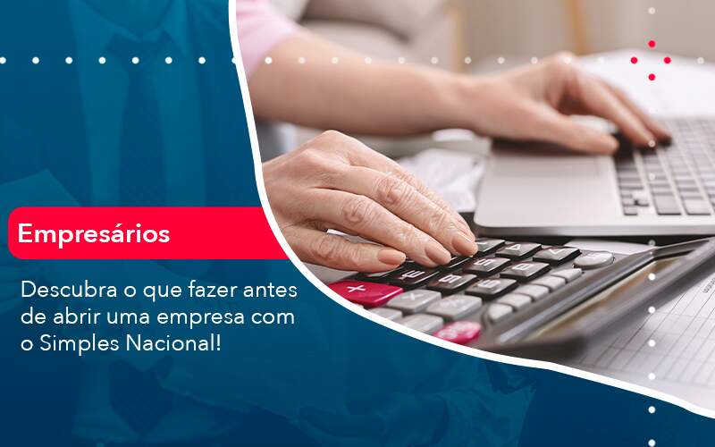 Descubra O Que Fazer Antes De Abrir Uma Empresa Com O Simples Nacional Quero Montar Uma Empresa - LO Consultoria