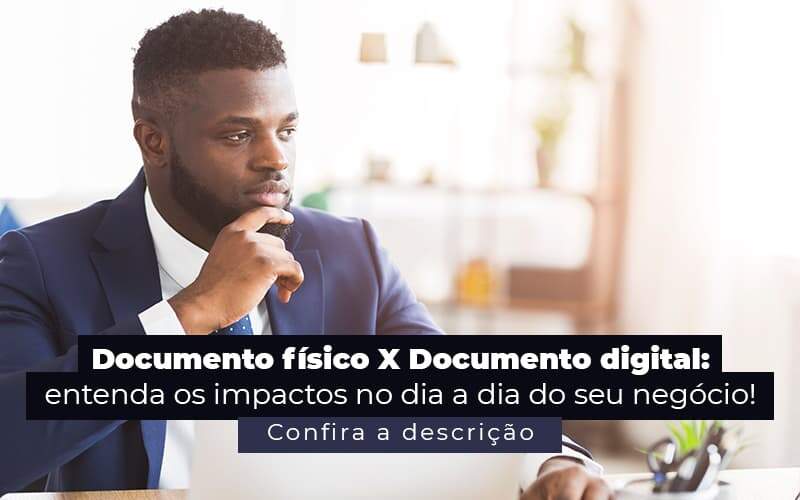 Documento Fisico X Documento Digital Entenda Os Impactos No Dia A Dia Do Seu Negocio Post 1 - LO Consultoria