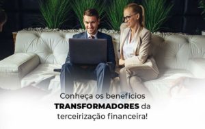 Conheca Os Beneficios Transformadores Da Terceirizacao Financeira Blog 1 - LO Consultoria