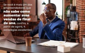 Se Voce E Mais Um Dos Empreendedores Que Nao Sabe Como Aumentar Suas Vendas De Final De Ano Confira A Partir De Agora 4 Estrategias Excelentes Blog 1 - LO Consultoria