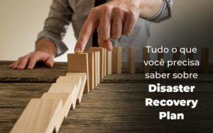 Tudo O Que Voce Precisa Saber Sobre Disaster Recovery Plan Blog 1 - LO Consultoria